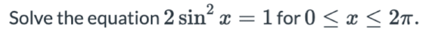 Solve the equation 2 sin x = 1 for 0 < x < 2n.
||
