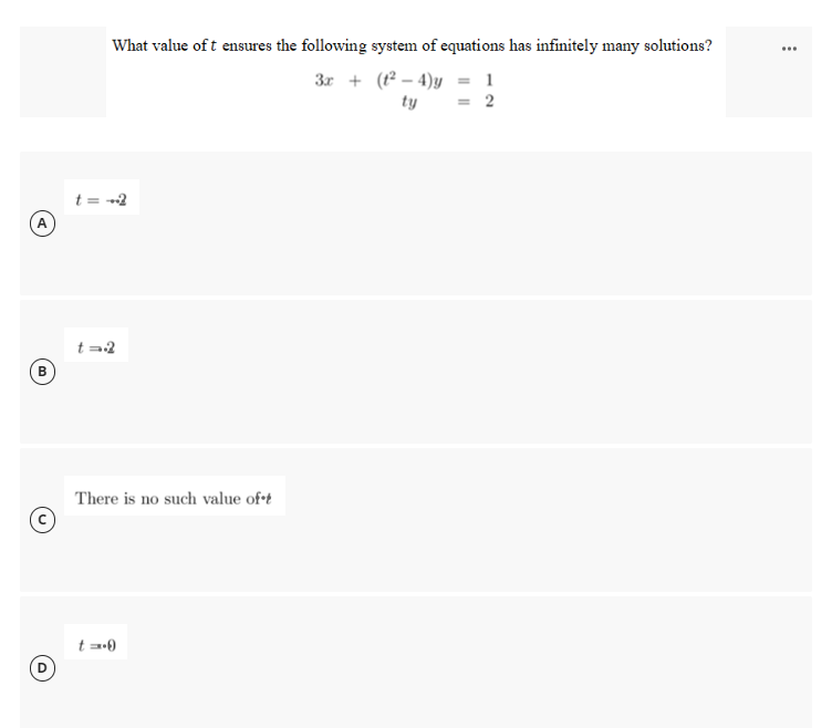 What value of t ensures the following system of equations has infinitely many solutions?
...
3r + (12 – 4)y = 1
= 2
ty
A
There is no such value of+t
