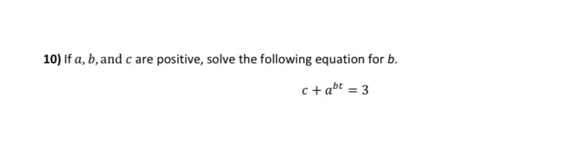 10) If a, b, and c are positive, solve the following equation for b.
c + abt = 3
