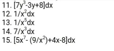 11. [7y-3y+8]dx
12. 1/x?dx
13. 1/x°dx
14. 7/x°dx
15. [5x"- (9/x³)+4x-8]dx

