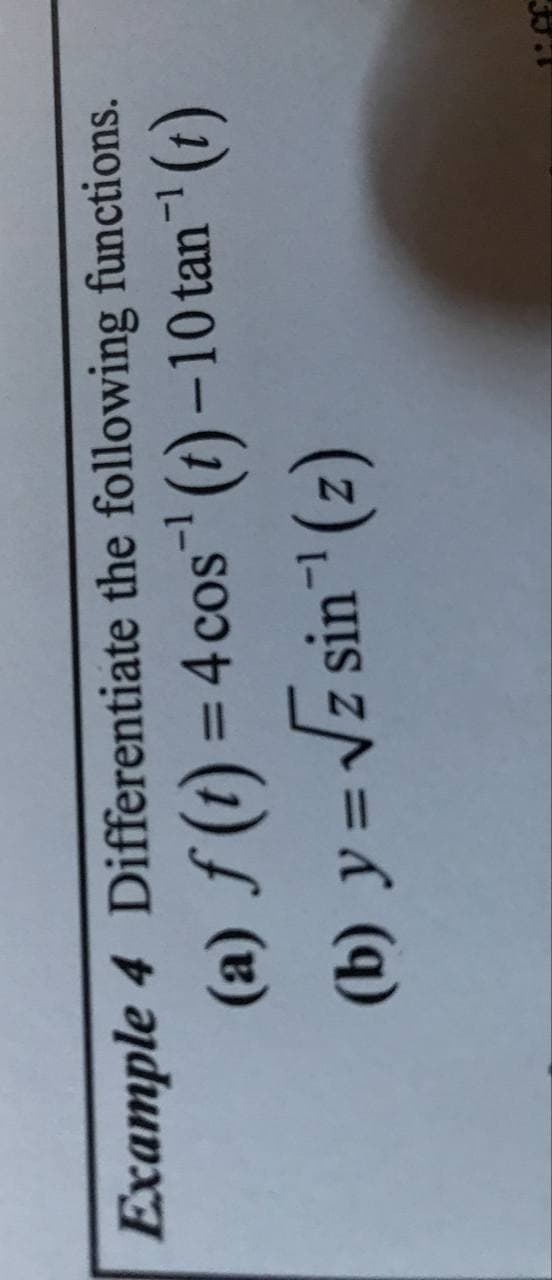 Example 4 Differentiate the following functions.
(a) ƒ (t) = 4 cos (1)-10 tan" (1)
%3D
(b) y = Vz sin" (z)
(q)
