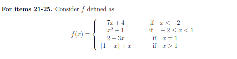For items 21-25. Consider f defined as
7x +4
1 +1
2 - 3r
[1- r] +1
if r<-2
if - 2<I< 1
f(1) =
if r= 1
if z>1
