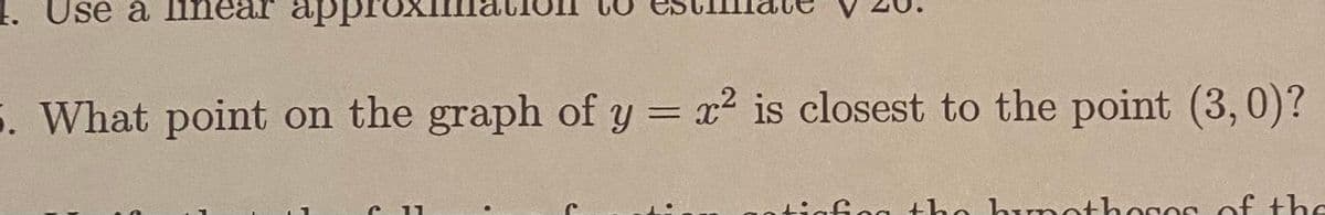 1. Use a
app
5. What point on the graph of y = x² is closest to the point (3, 0)?
ntigfiog ho hunothosos of the
