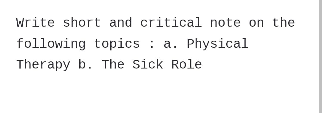 Write short and critical note on the
following topics : a. Physical
Therapy b. The Sick Role