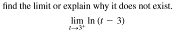 find the limit or explain why it does not exist.
lim In (t – 3)
