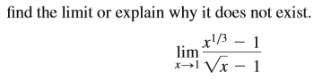 find the limit or explain why it does not exist.
x'/3 – 1
lim
iVx –
i Vx – 1
