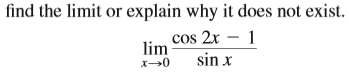 find the limit or explain why it does not exist.
cos 2r – 1
lim
sin x
