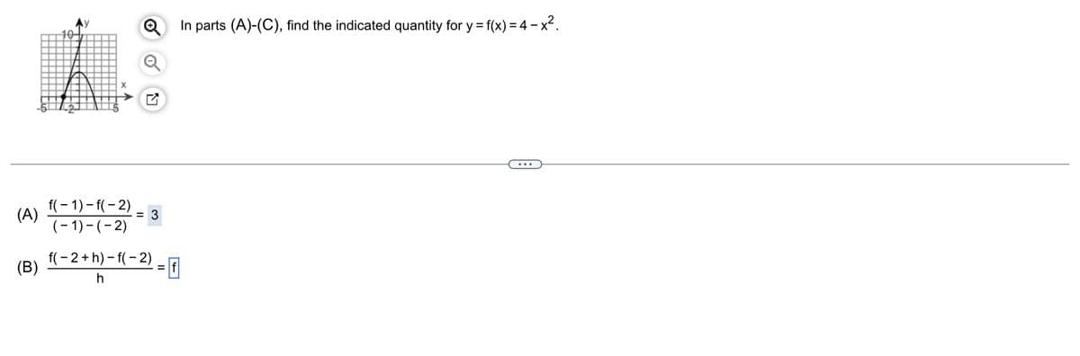 (A)
(B)
f(-1)-f(-2)
(-1)-(-2)
3
f(-2+h)-f(-2)
h
2 = 1
In parts (A)-(C), find the indicated quantity for y=f(x) = 4x².