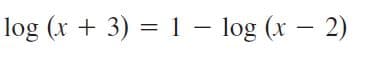 log (x + 3) = 1 – log (x – 2)
