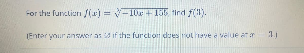 For the function f(x) = -10x + 155, find ƒ(3).
(Enter your answer as if the function does not have a value at x = 3.)