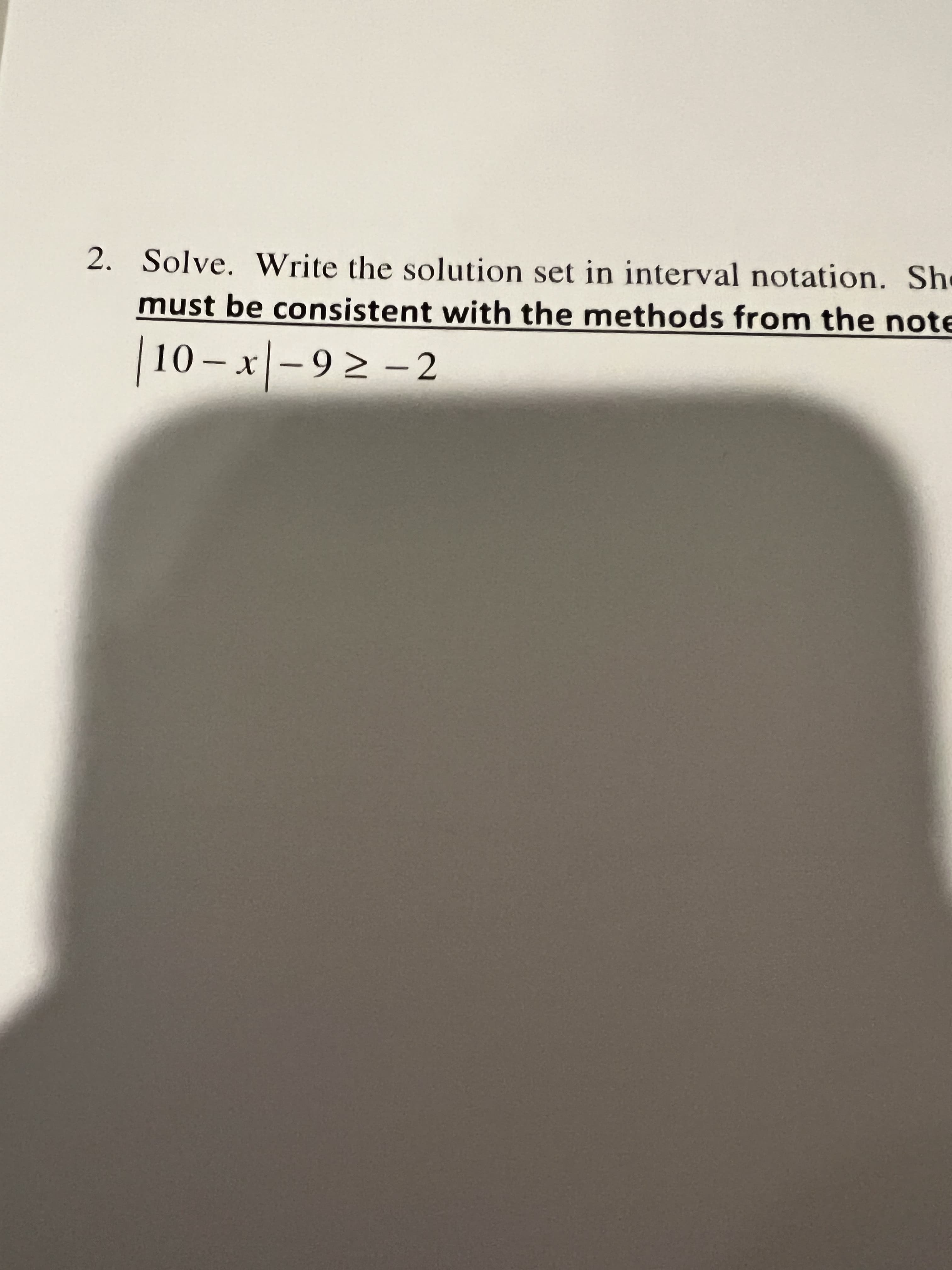 2. Solve. Write the solution set in interval notation. She
must be consistent with the methods from the note
10- x-92 -2
