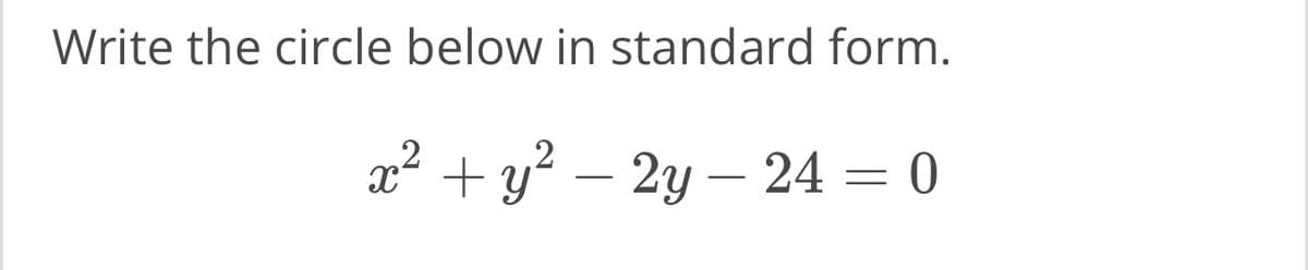 Write the circle below in standard form.
x² + y² - 2y - 24 = 0