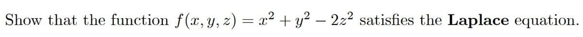 Show that the function f(x, y, z) = x² + y² – 2z² satisfies the Laplace equation.
