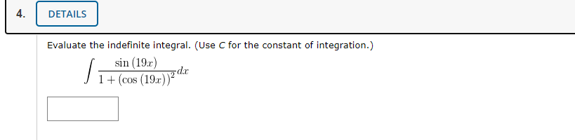 4.
DETAILS
Evaluate the indefinite integral. (Use C for the constant of integration.)
sin (19x)
rdx
J 1+ (cos (19r))
