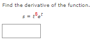 Find the derivative of the function.
+8 t
s=