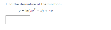 Find the derivative of the function.
y = In (3x²-x) + 4x