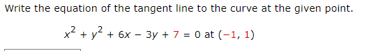 Write the equation of the tangent line to the curve at the given point.
2
x² + y² + 6x - 3y + 7 = 0 at (-1, 1)