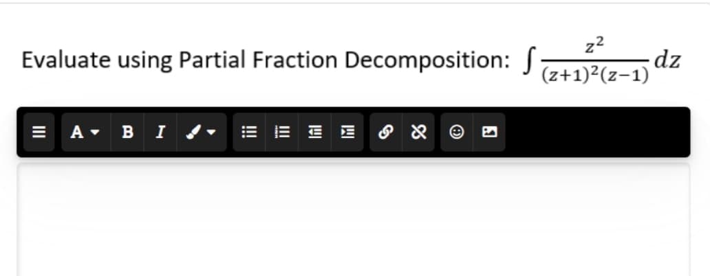 Evaluate using Partial Fraction Decomposition: f
= A▾ BI✔✔
z²
(z+1)²(z-1)
- dz
