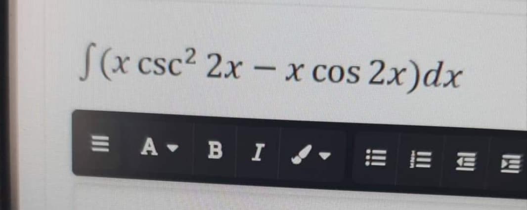 f(x csc² 2x - x cos 2x)dx
E A B I✔ ▾ EEEE