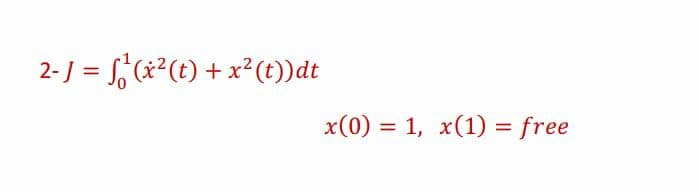 2- J = f, (x²(t) + x²(t))dt
x(0) = 1, x(1) = free
