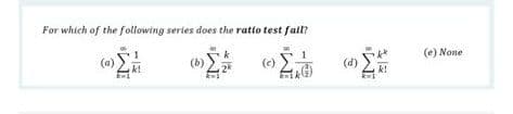For which of the following series does the ratlo test fall?
(a)
(e) None
(c)
(d)
k!
