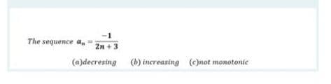 The sequence a,
2n + 3
(a)decresing
(b) increasing (e)not monotonie
