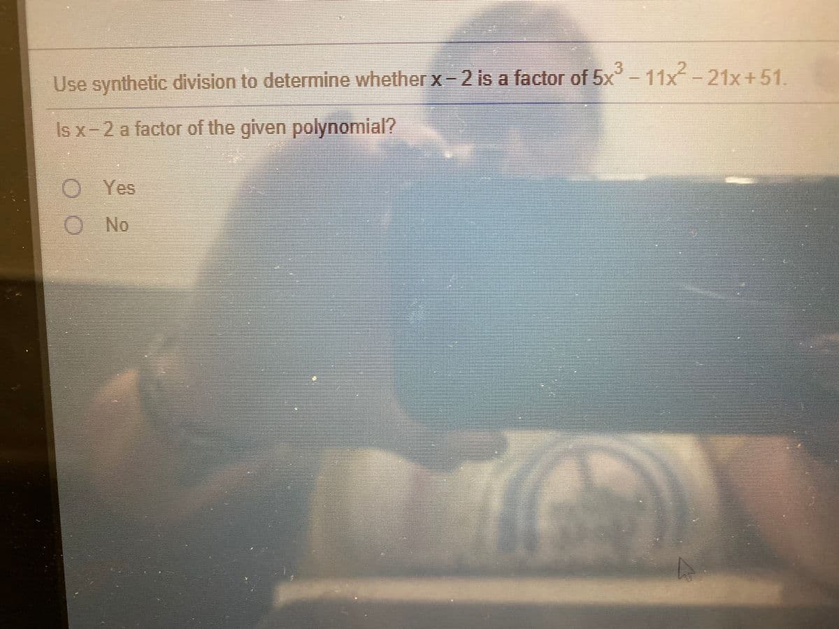 Use synthetic division to determine whether X-2 is a factor of 5x-11x-21x+51.
Is x-2 a factor of the given polynomial?
OYes
O No
