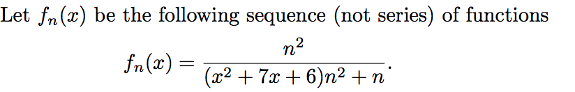 Let fn(x) be the following sequence (not series) of functions
n2
fn(x) =
(x2 + 7x + 6)n² +n
