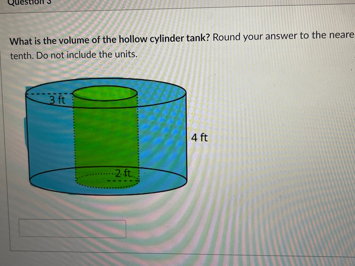 What is the volume of the hollow cylinder tank? Round your answer to the neare.
tenth. Do not include the units.
3 ft
4 ft
-2 ft.,
