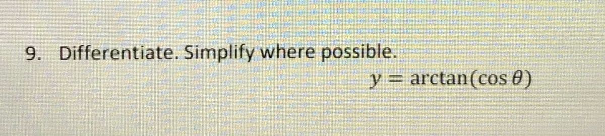 9. Differentiate. Simplify where possible.
y = arctan(cos 0)
