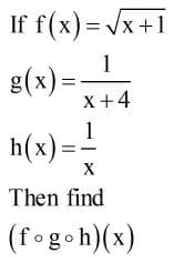 If f(x) = Vx+1
%3D
1
g(x) =-
X+4
1
h(x) =
-
X
Then find
(fogoh)(x)
