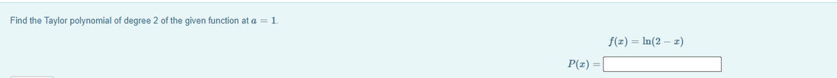 Find the Taylor polynomial of degree 2 of the given function at a = 1.
f(x) = In(2 – 2)
P(x)
