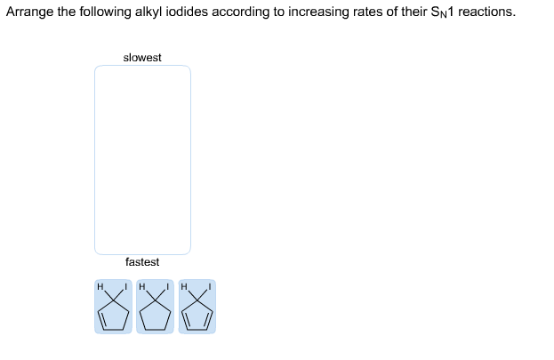 Arrange the following alkyl iodides according to increasing rates of their SN1 reactions.
slowest
fastest
888
н
