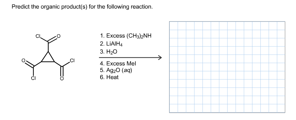 Predict the organic product(s) for the following reaction.
1. Excess (CH3)2NH
2. LIAIH4
3. Н2О
4. Excess Mel
5. Ag20 (aq)
6. Нeat
