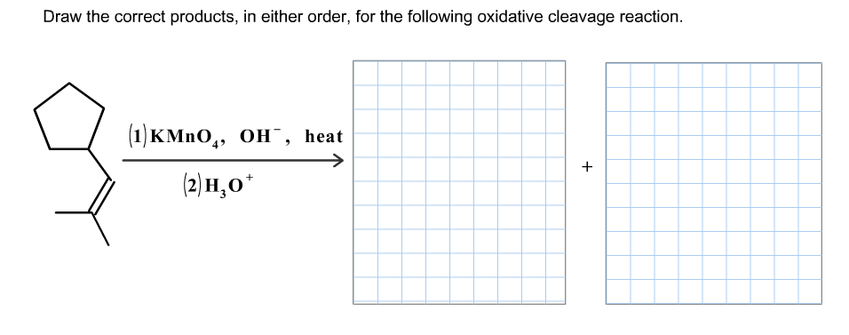 Draw the correct products, in either order, for the following oxidative cleavage reaction
(1) кМпO,, он , heat
(2) н,о"
