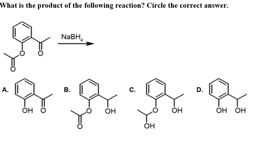 What is the product of the following reaction? Circle the correct answer.
NABH,
A.
B.
C.
D.
Он О
Он
OH
ОН ОН
Он
