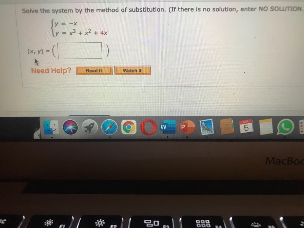 Solve the system by the method of substitution. (If there is no solution, enter NO SOLUTION.
= -X
y = x3 + x2 + 4x
(x, y) = (|
Need Help?
Read It
Watch It
APR
MacBoo
888
ES
