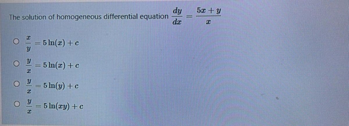5x + y
dy
The solution of homogeneous differential equation
da
5 In(x) +c
5 In(z) +c
5 In(y) +c
5 In(ry) +c
