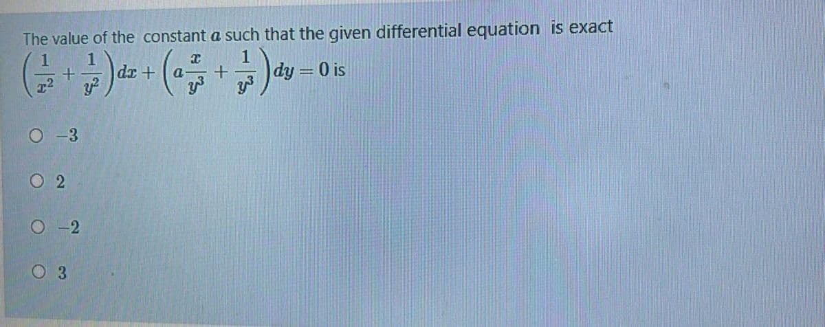 The value of the constant a such that the given differential equation is exact
1
dr +
dy = 0 is
a.
O -3
O 2
O 3
