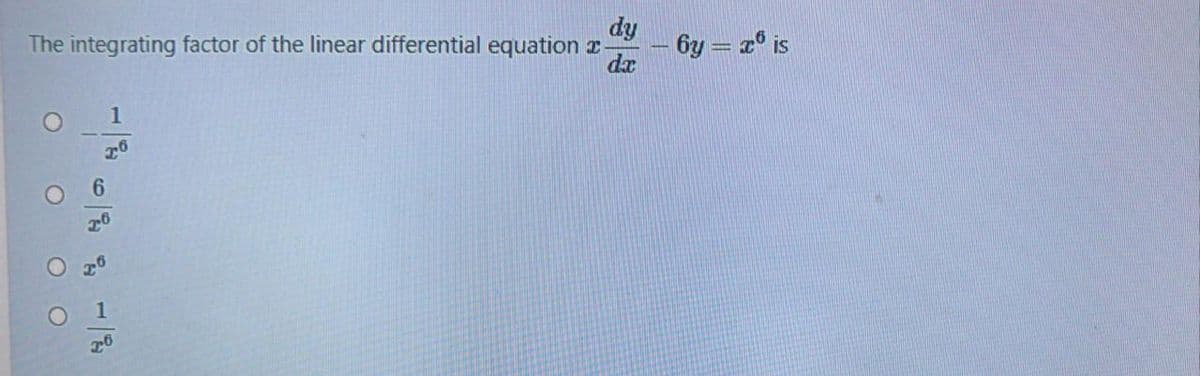 dy
The integrating factor of the linear differential equation r
6y = r° is
dx
1
6.
1
O O
