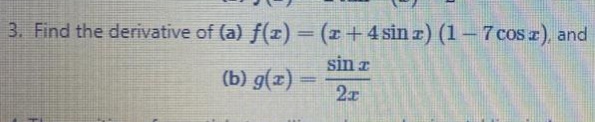 3. Find the derivative of (a) f(x) (r+4 sin z) (1-7cos r), and
sin z
%3D
(b) g(z)
