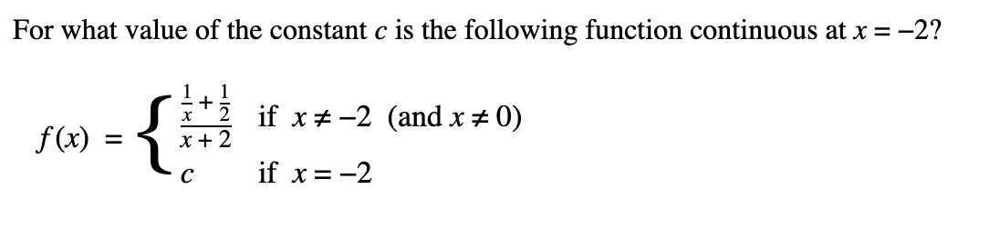 For what value of the constant c is the following function continuous at x = -2?
1
-{#
=
x + 2
C
f(x)
if x-2 (and x = 0)
if x = -2