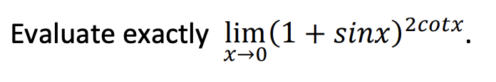 Evaluate exactly lim(1 + sinx)2cotx
x→0