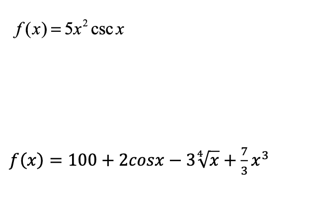 f(x)= 5x² csc x
7
f (x) = 100 + 2cosx – 3x+x3
3
