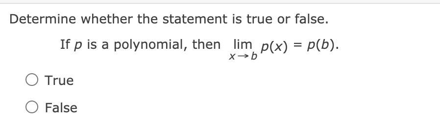 Determine whether the statement is true or false.
If p is a polynomial, then lim p(x) = P(b).
True
False
