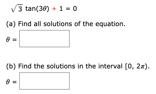 3 tan(30) + 1 = 0
(a) Find all solutions of the equation.
(b) Find the solutions in the interval [0, 2n).

