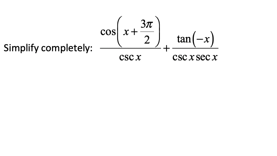 cos x+
tan(-x)
Simplify completely:
csc x
csc x sec X
