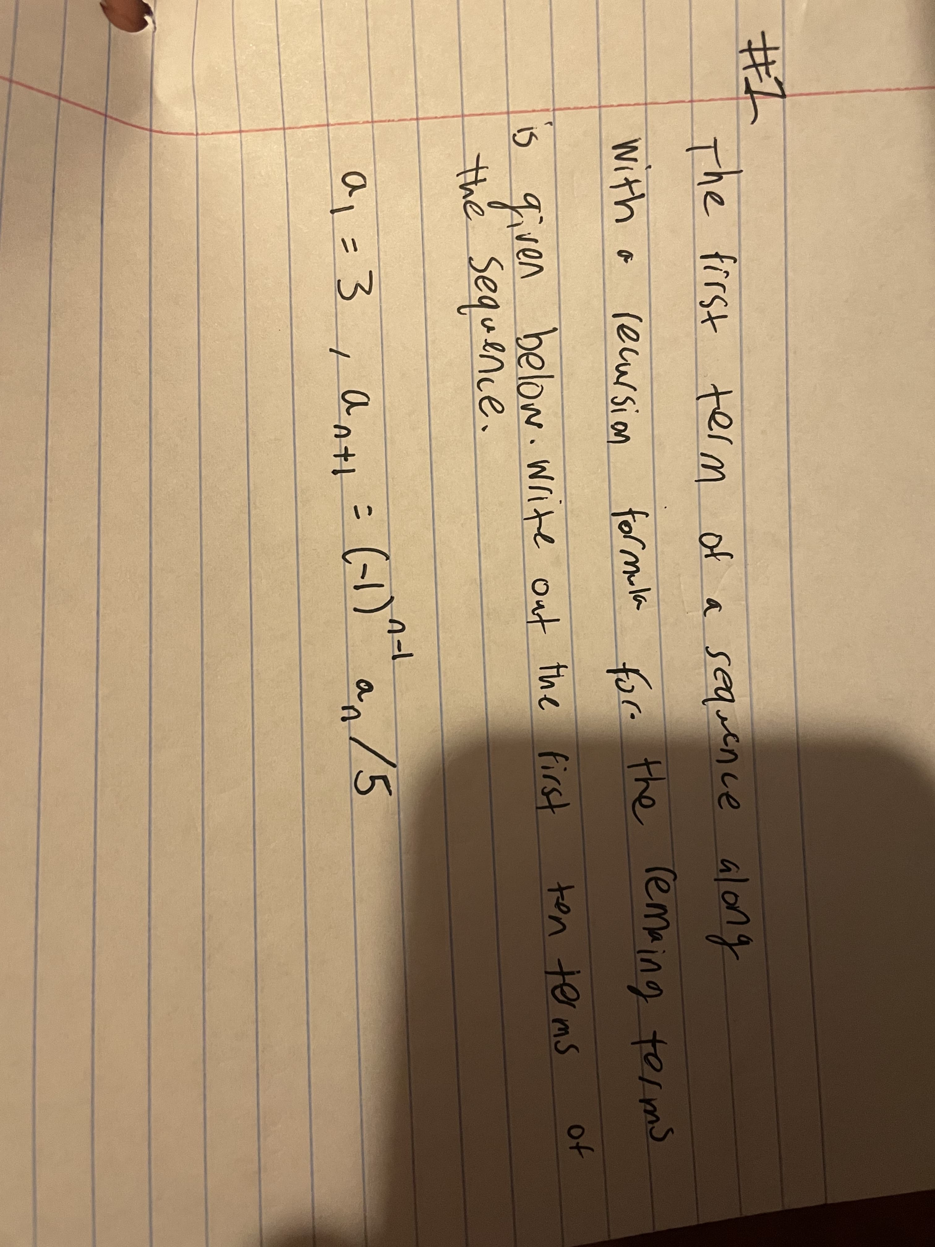 The first along
term of a sequence
with a
(ecursion
formila e the lemaing terms
for-
B given beloN. Write Out the First
the Sequence.
is
below. Write
ton te ms
of
a,=3 ,antt
an/5

