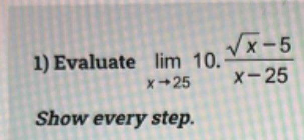 Vx-5
1) Evaluate lim 10.
x+25
x-25
Show every step.
