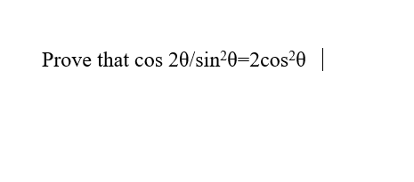 Prove that cos 20/sin20=2cos²0 |
